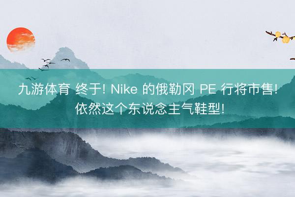 九游体育 终于! Nike 的俄勒冈 PE 行将市售! 依然这个东说念主气鞋型!