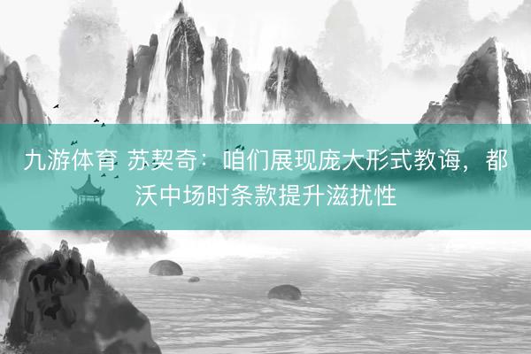 九游体育 苏契奇：咱们展现庞大形式教诲，都沃中场时条款提升滋扰性