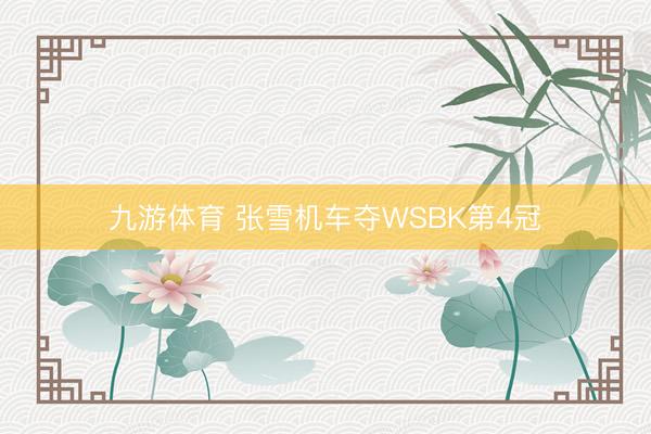 九游体育 张雪机车夺WSBK第4冠