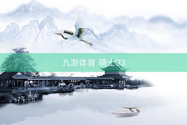 九游体育 骑士93