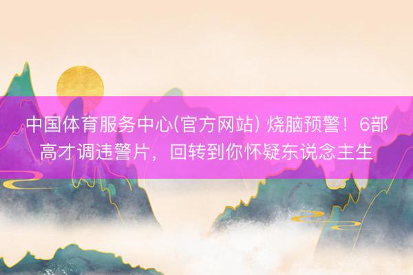 中国体育服务中心(官方网站) 烧脑预警！6部高才调违警片，回转到你怀疑东说念主生