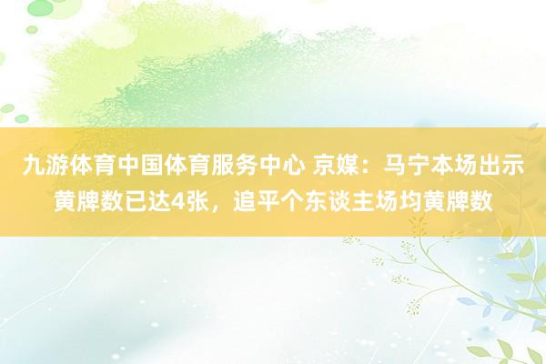 九游体育中国体育服务中心 京媒:马宁本场出示黄牌数已达4张,追平个东谈主场均黄牌数